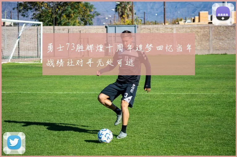 勇士73胜辉煌十周年追梦回忆当年战绩让对手无处可逃